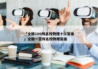 「全国100所名校物理十二答案」全国一百所名校物理答案