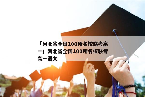 「河北省全国100所名校联考高一」河北省全国100所名校联考高一语文