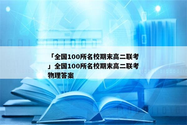 「全国100所名校期末高二联考」全国100所名校期末高二联考物理答案