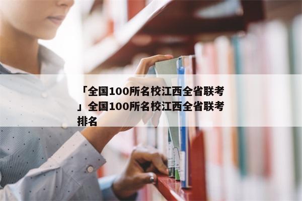 「全国100所名校江西全省联考」全国100所名校江西全省联考排名