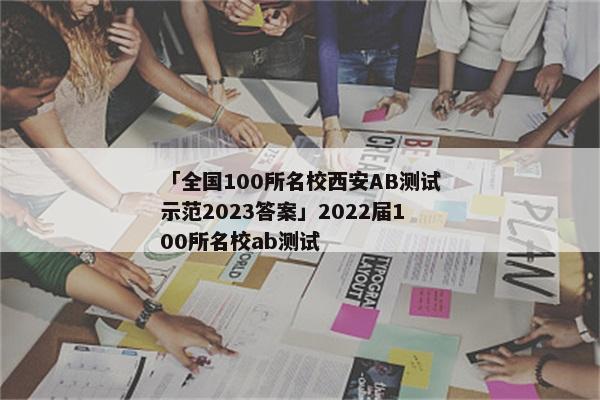 「全国100所名校西安ab测试示范2023答案」2022届100所名校ab测试