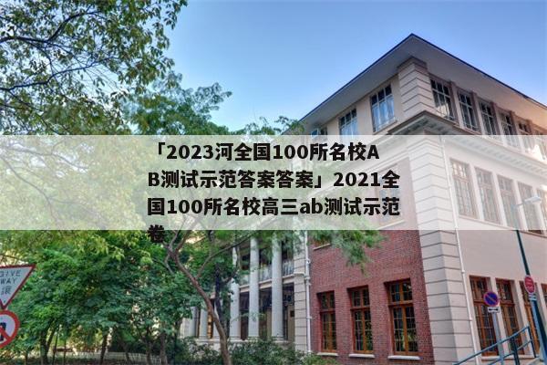 「2023河全国100所名校ab测试示范答案答案」2021全国100所名校高三ab测试示范卷