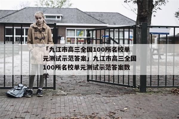 「九江市高三全国100所名校单元测试示范答案」九江市高三全国100所名校单元测试示范答案数学