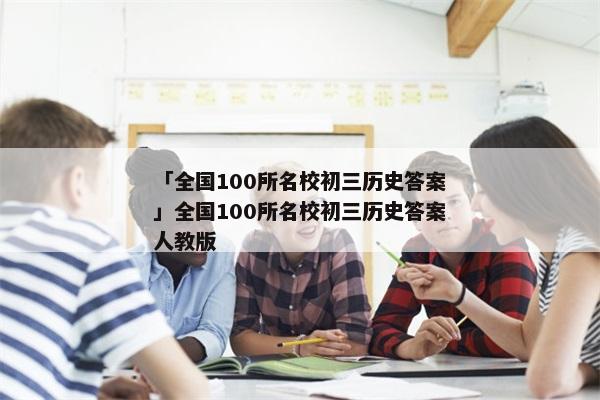 「全国100所名校初三历史答案」全国100所名校初三历史答案人教版